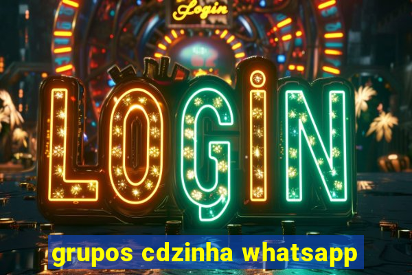 grupos cdzinha whatsapp